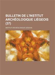 Bulletin de L'Institut Archeologique Liegeois (37 ),1153528924,9781153528924