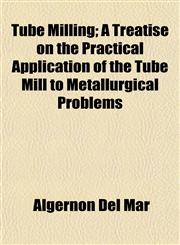 Tube Milling; A Treatise on the Practical Application of the Tube Mill to Metallurgical Problems,1151833029,9781151833020
