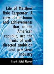 Life of Matthew Hale Carpenter. a View of the Honor and Achievements That, in the American Republic,,1115836269,9781115836265