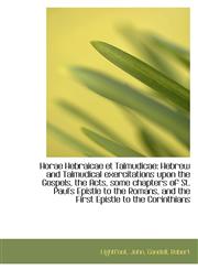 Horae Hebraicae et Talmudicae Hebrew and Talmudical exercitations upon the Gospels, the Acts, some,1110767811,9781110767816