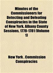 Minutes of the Commissioners for Detecting and Defeating Conspiracies in the State of New York. Albany County Sessions, 1778-1781 (Volume 1),1152824066,9781152824065