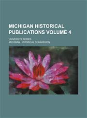 Michigan historical publications Volume 4; University series,1150875178,9781150875175