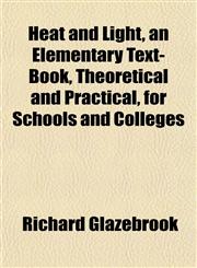 Heat and Light, an Elementary Text-Book, Theoretical and Practical, for Schools and Colleges,1152286196,9781152286191