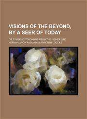 Visions of the Beyond, by a Seer of Today; Or,symbolic Teachings From the Higher Life,1458947955,9781458947956