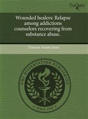 Wounded healers Relapse among addictions counselors recovering from substance abuse.,1243492449,9781243492449