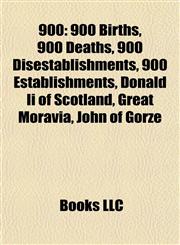 900 900 Births, 900 Deaths, 900 Disestablishments, 900 Establishments, Donald Ii of Scotland, Great Moravia, John of Gorze,115776102X,9781157761020