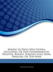 Mining In Papua New Guinea, including Ok Tedi Environmental Disaster, Bulolo, Porgera Gold Mine, Panguna, Ok Tedi Mine,1244870412,9781244870413