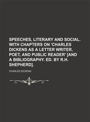 Speeches, literary and social. With chapters on 'Charles Dickens as a letter writer, poet, and public reader' [and a bibliography. Ed. by R.H. Shepherd].,1231012285,9781231012284