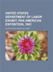 United States Department of Labor Exhibit, Pan American Exposition, 1901,1235697584,9781235697586