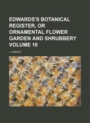 Edwards's botanical register, or ornamental flower garden and shrubbery Volume 10,113070792X,9781130707922