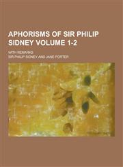 Aphorisms of Sir Philip Sidney; With Remarks Volume 1-2,1230433287,9781230433288