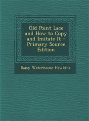 Old Point Lace and How to Copy and Imitate It - Primary Source Edition,1295329646,9781295329649