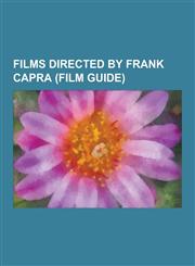 Films Directed by Frank Capra (Film Guide) It's a Wonderful Life, Mr. Smith Goes to Washington, It Happened One Night, Mr. Deeds Goes to Town, Lady F,1230479686,9781230479682