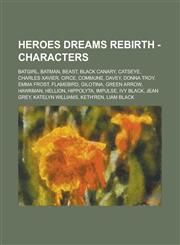 Heroes Dreams Rebirth - Characters Batgirl, Batman, Beast, Black Canary, Catseye, Charles Xavier, Circe, Commune, Davey, Donna Troy, Emma Frost, Flam,1234739356,9781234739355