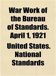 War Work of the Bureau of Standards. April 1, 1921,115491710X,9781154917109