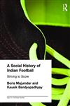 A Social History of Indian Football (Sport in the Global Society),0415348358,9780415348355