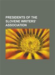 Presidents of the Slovene Writers' Association Alojz Gradnik, Anton Funtek, Anton Ingoli, Beno Zupan I, Ciril Kosma, Dane Zajc, Davorin Trstenjak, Ev,123065593X,9781230655932