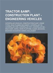 Tractor & Construction Plant - Engineering vehicles Caterpillar vehicles, Construction plant, Crane types, Road planing machinery, Caterpillar 797, Caterpillar 797B, Caterpillar 797F, Caterpillar Inc., M520 Goer, Aerial work platform,1234660911,9781234660918