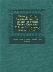 History of the Consulate and the Empire of France Under Napoleon, Volume 7 Vol. 7,1287487718,9781287487715