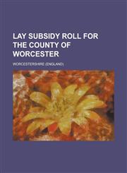 Lay Subsidy Roll for the County of Worcester,1234228742,9781234228743
