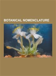 Botanical Nomenclature Binomial Nomenclature, Kingdom, Carl Linnaeus, Linnaean Taxonomy, Genus, Family, Class, Biennial Plant, Cultivar, Glos,1230477152,9781230477152