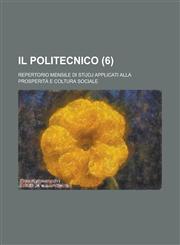Il Politecnico; Repertorio Mensile Di Studj Applicati Alla Prosperita E Coltura Sociale (6),1154864529,9781154864526