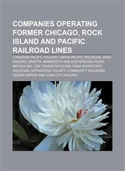 Companies operating former Chicago, Rock Island and Pacific Railroad lines Canadian Pacific Railway, Union Pacific Railroad, BNSF Railway,1156090105,9781156090107