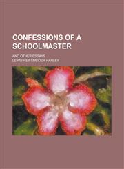 Confessions of a Schoolmaster; And Other Essays,1234203987,9781234203986
