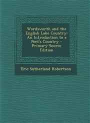 Wordsworth and the English Lake Country An Introduction to a Poet's Country - Primary Source Edition,1287439322,9781287439325