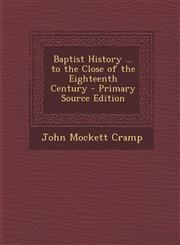 Baptist History ... to the Close of the Eighteenth Century - Primary Source Edition,1293667234,9781293667231