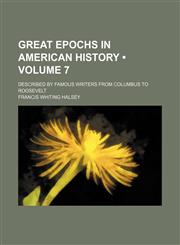 Great Epochs in American History (Volume 7); Described by Famous Writers From Columbus to Roosevelt,1154222802,9781154222807