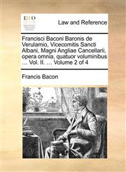 Francisci Baconi Baronis de Verulamio, Vicecomitis Sancti Albani, Magni Angliae Cancellarii, opera omnia, quatuor voluminibus ... Vol. II. ...  Volume 2 of 4,1140651811,9781140651819