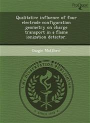 Qualitative influence of four electrode configuration geometry on charge transport in a flame ionization detector.,1248977815,9781248977811