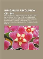 Hungarian Revolution of 1848 Sándor Petőfi, Lajos Kossuth, Josip Jelačić, Lajos Batthyány, Battle of Pákozd, Battle of Kápolna,1155532139,9781155532134