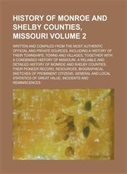 History of Monroe and Shelby Counties, Missouri; Written and Compiled from the Most Authentic Official and Private Sources, Including a History of Their Townships, Towns and Villages, Together with a Condensed History of Volume 2,1230011471,9781230011479