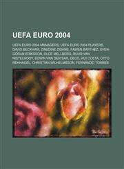 UEFA Euro 2004 UEFA Euro 2004 managers, UEFA Euro 2004 players, David Beckham, Zinedine Zidane, Fabien Barthez, Sven-Göran Eriksson, Olof Mellberg, Ruud van Nistelrooy, Edwin van der Sar, Deco, Rui Costa, Otto Rehhagel, Christian Wilhelmsson, Fernando To,115663038X,9781156630389