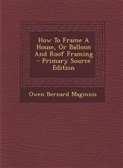 How To Frame A House, Or Balloon And Roof Framing - Primary Source Edition,1293381926,9781293381922