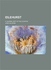 Idlehurst; A Journal Kept in the Country,1151232297,9781151232298