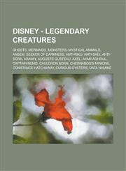 Disney - Legendary creatures Ghosts, Mermaids, Monsters, Mystical animals, Ansem, Seeker of Darkness, Anti-Riku, Anti-Saïx, Anti-Sora, Arawn, Auguste Gusteau, Axel, Ayam Aghoul, Captain Nemo, Cauldron Born, Chernabog's Minions, Constance Hatchaway,1234828960,9781234828967