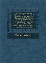 Events in Indian History Beginning with an Account of the Origin of the American Indians, and Early Settlements in North America, and Embracing,1294594117,9781294594116
