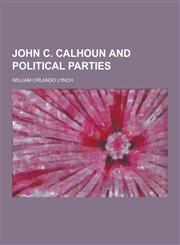 John C. Calhoun and Political Parties,1230428895,9781230428895