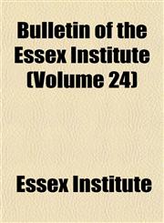 Bulletin of the Essex Institute (Volume 24),1152875213,9781152875210