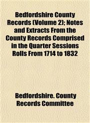 Bedfordshire County Records (Volume 2); Notes and Extracts From the County Records Comprised in the Quarter Sessions Rolls From 1714 to 1832,1152747576,9781152747579