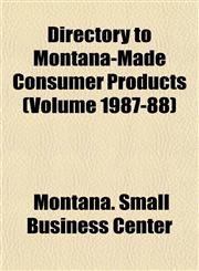 Directory to Montana-Made Consumer Products (Volume 1987-88),1153435926,9781153435925