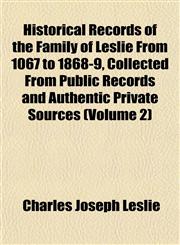 Historical Records of the Family of Leslie From 1067 to 1868-9, Collected From Public Records and Authentic Private Sources (Volume 2),1152293966,9781152293960