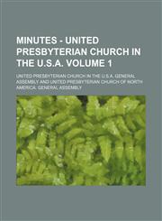 Minutes - United Presbyterian Church in the U.S.A. Volume 1,1130796191,9781130796193
