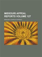 Missouri Appeal Reports Volume 127,1230011773,9781230011776