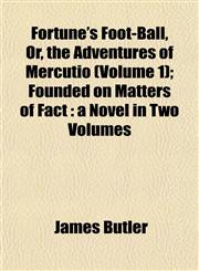 Fortune's Foot-Ball, Or, the Adventures of Mercutio (Volume 1); Founded on Matters of Fact a Novel in Two Volumes,1152916726,9781152916722