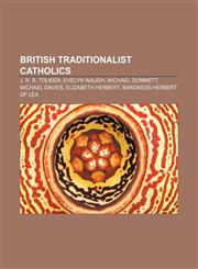 British Traditionalist Catholics J. R. R. Tolkien, Evelyn Waugh, Michael Dummett, Michael Davies, Elizabeth Herbert, Baroness Herbert of Lea,1156713056,9781156713051