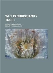 Why is Christianity true?; Christian evidences,1236809483,9781236809483